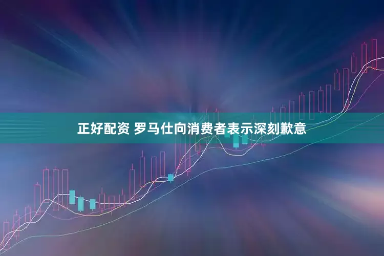 正好配资 罗马仕向消费者表示深刻歉意