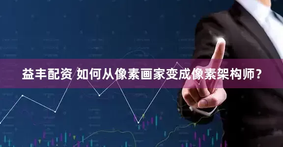 益丰配资 如何从像素画家变成像素架构师？